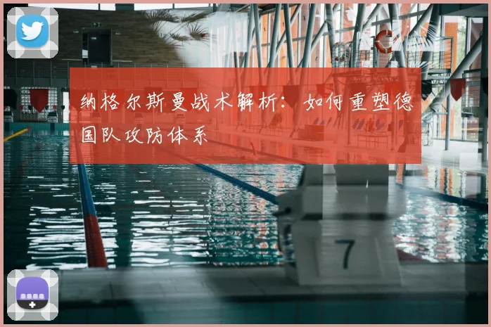 纳格尔斯曼战术解析:如何重塑德国队攻防体系