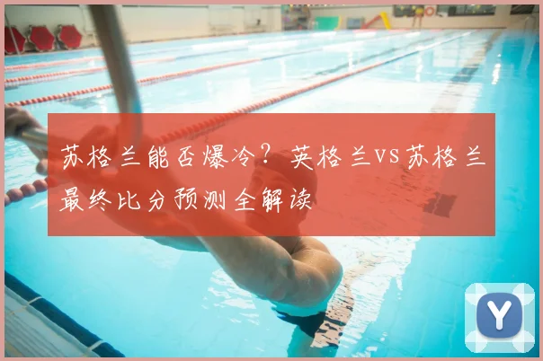 苏格兰能否爆冷？英格兰vs苏格兰最终比分预测全解读