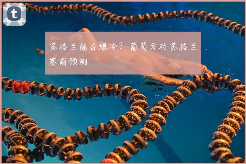 苏格兰能否爆冷？葡萄牙对苏格兰赛前预测