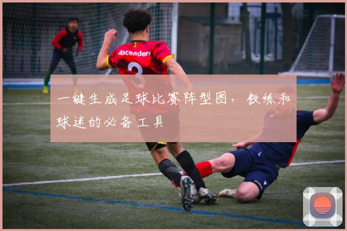一键生成足球比赛阵型图，教练和球迷的必备工具