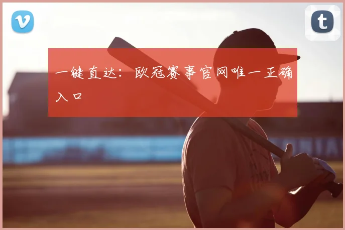 一键直达：欧冠赛事官网唯一正确入口