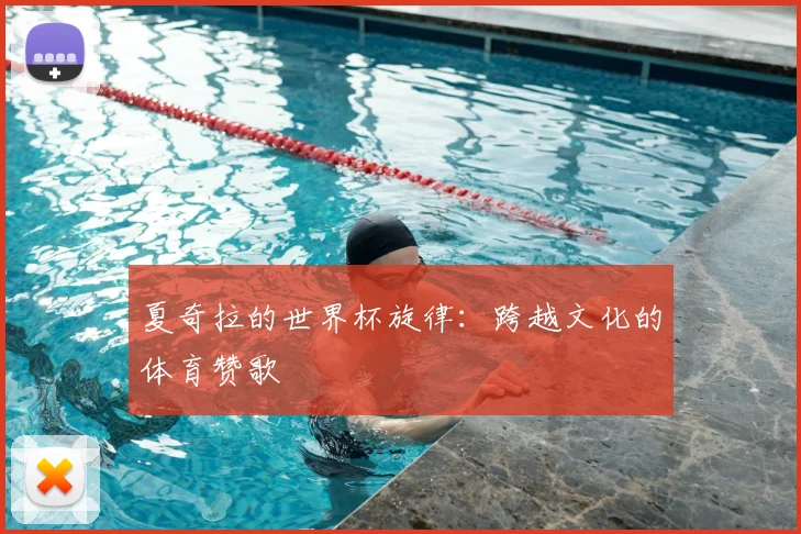 夏奇拉的世界杯旋律：跨越文化的体育赞歌