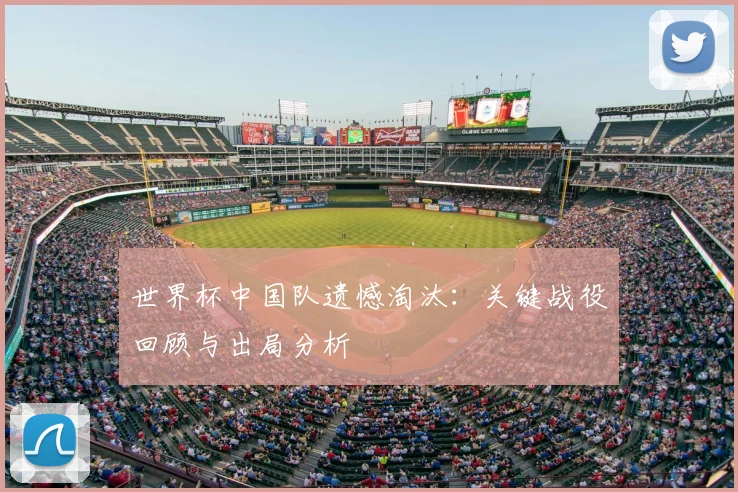 世界杯中国队遗憾淘汰：关键战役回顾与出局分析